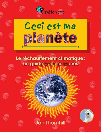 Ceci est ma planète : le réchauffement climatique : un guide pour les jeunes