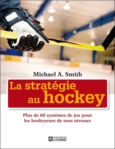 La stratégie au hockey : plus de 60 systèmes de jeu pour les hockeyeurs de tous niveaux 