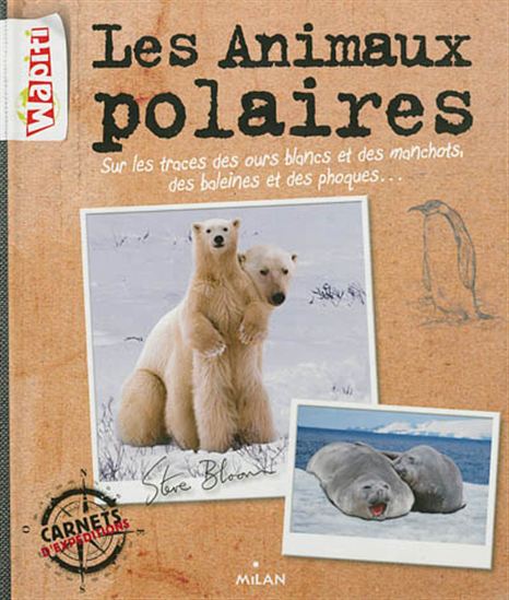 Les animaux polaires : sur les traces des ours blancs et des manchots, des baleines et des phoques—