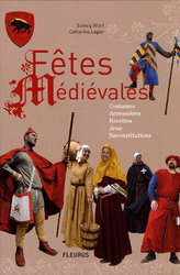 Fêtes médiévales : [costumes, accessoires, recettes, jeux, reconstitutions] 