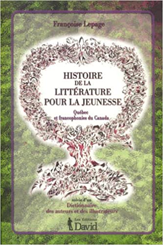 Histoire de la littérature pour la jeunesse : Québec et francophonies du Canada ; suivi d'un Dictionnaire des auteurs et des illustrateurs