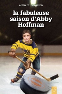 La fabuleuse saison d'Abby Hoffman : roman inspiré d'un fait vécu